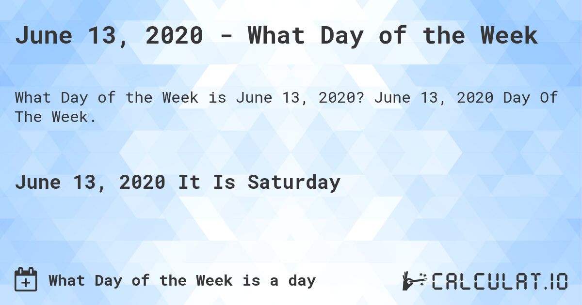 June 13, 2020 - What Day of the Week. June 13, 2020 Day Of The Week.