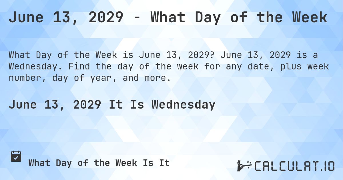 June 13, 2029 - What Day of the Week. June 13, 2029 is a Wednesday. Find the day of the week for any date, plus week number, day of year, and more.