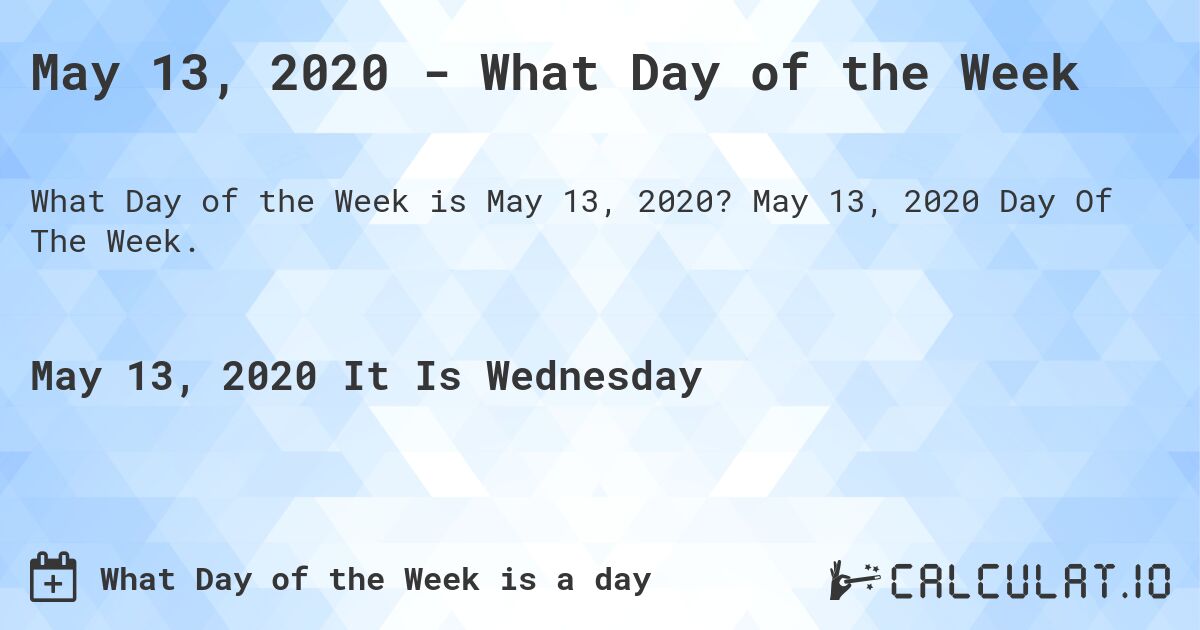 May 13, 2020 - What Day of the Week. May 13, 2020 Day Of The Week.