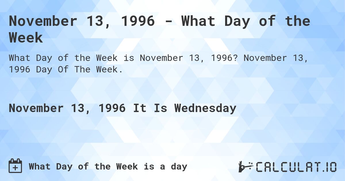 November 13, 1996 - What Day of the Week. November 13, 1996 Day Of The Week.
