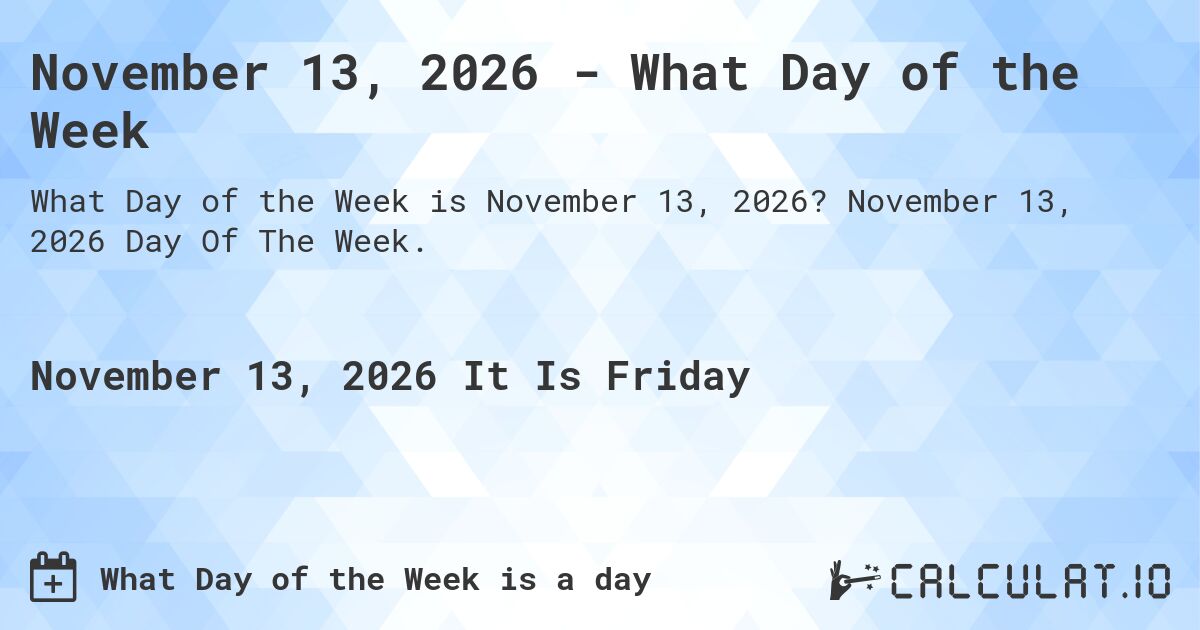 November 13, 2026 - What Day of the Week. November 13, 2026 Day Of The Week.