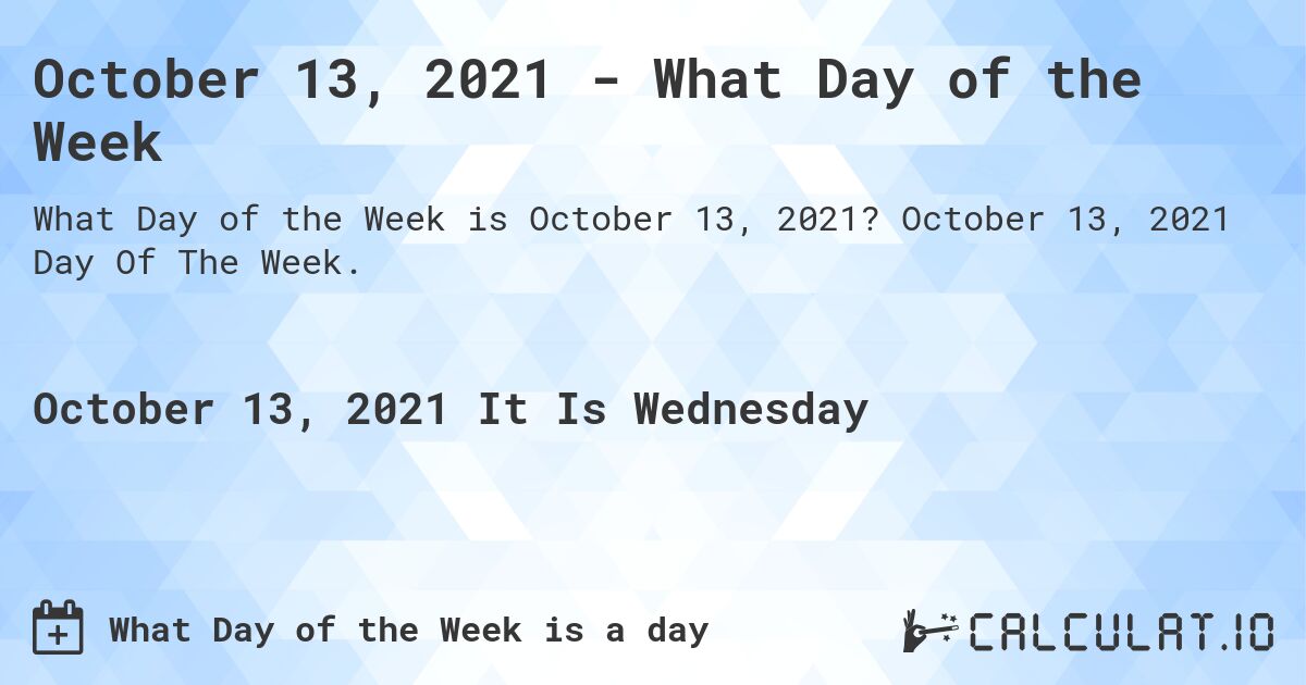October 13, 2021 - What Day of the Week. October 13, 2021 Day Of The Week.