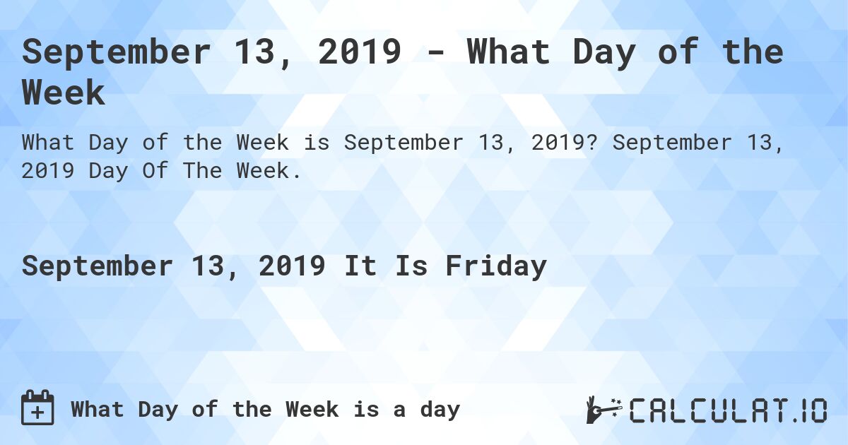 September 13, 2019 - What Day of the Week. September 13, 2019 Day Of The Week.