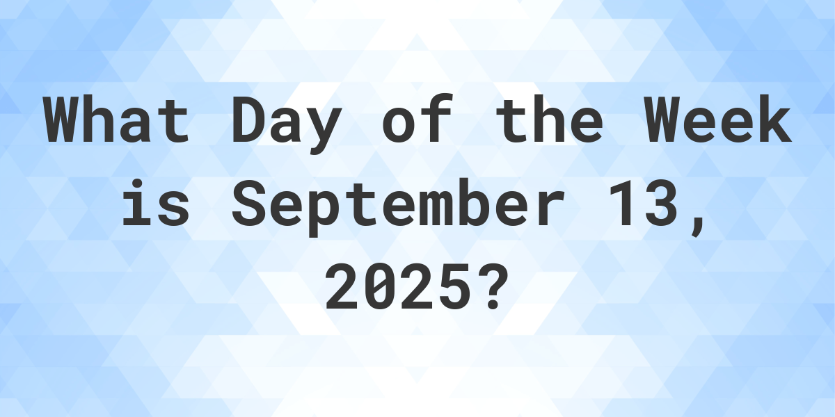 September 13, 2025 What Day of the Week Calculatio