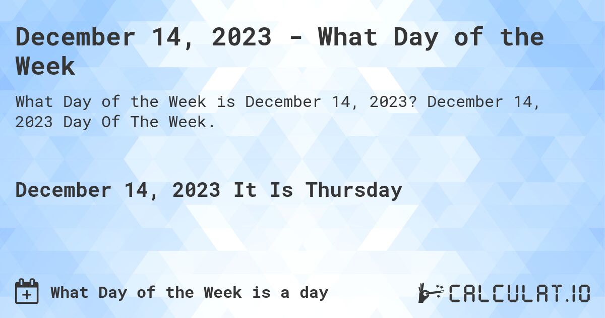 December 14, 2023 - What Day of the Week. December 14, 2023 Day Of The Week.
