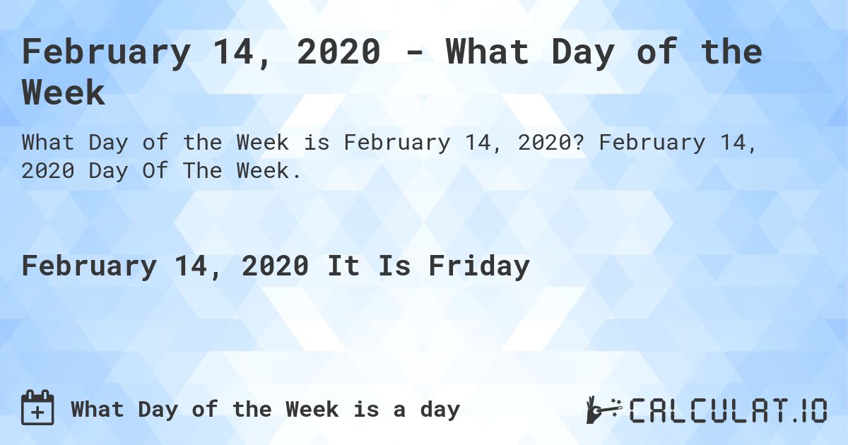 February 14, 2020 - What Day of the Week. February 14, 2020 Day Of The Week.