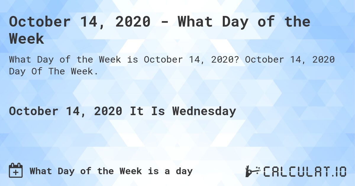 October 14, 2020 - What Day of the Week. October 14, 2020 Day Of The Week.