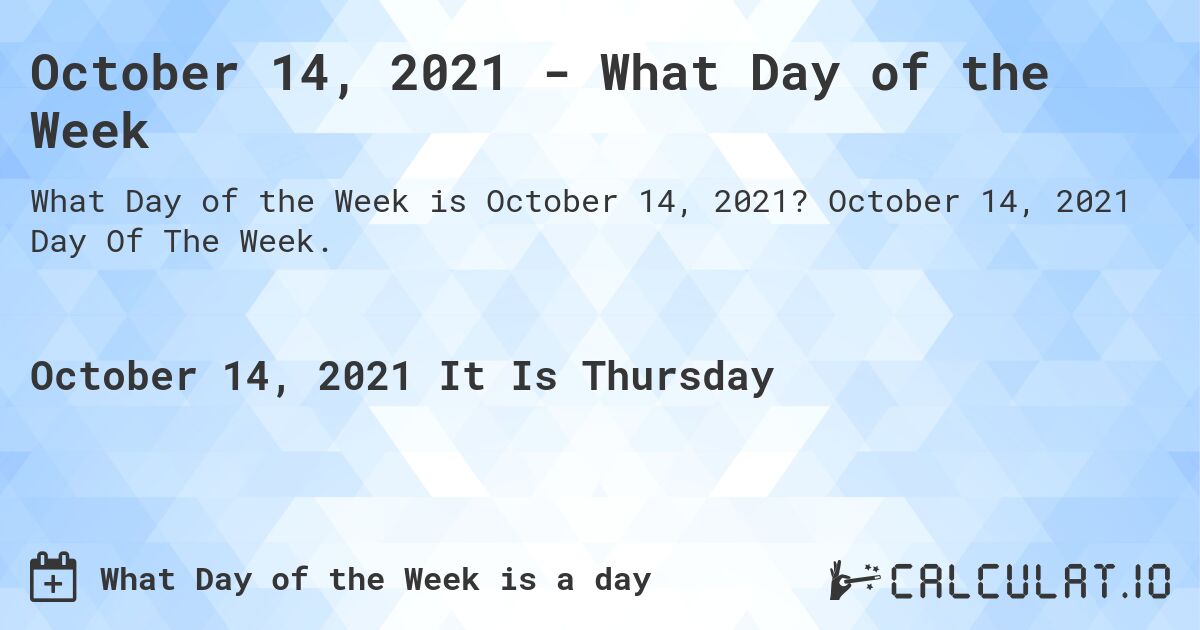 October 14, 2021 - What Day of the Week. October 14, 2021 Day Of The Week.