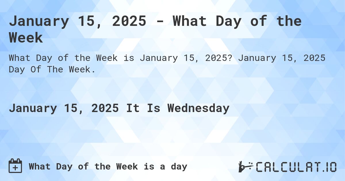 January 15, 2025 - What Day of the Week. January 15, 2025 Day Of The Week.