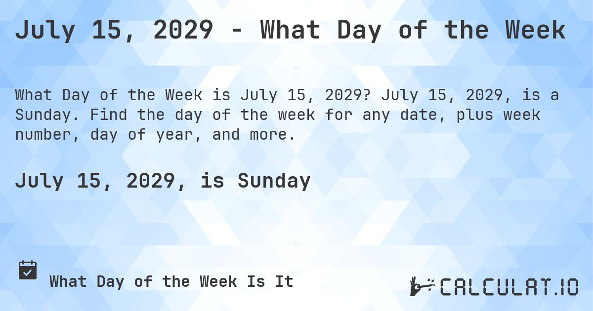 July 15, 2029 - What Day of the Week. July 15, 2029, is a Sunday. Find the day of the week for any date, plus week number, day of year, and more.
