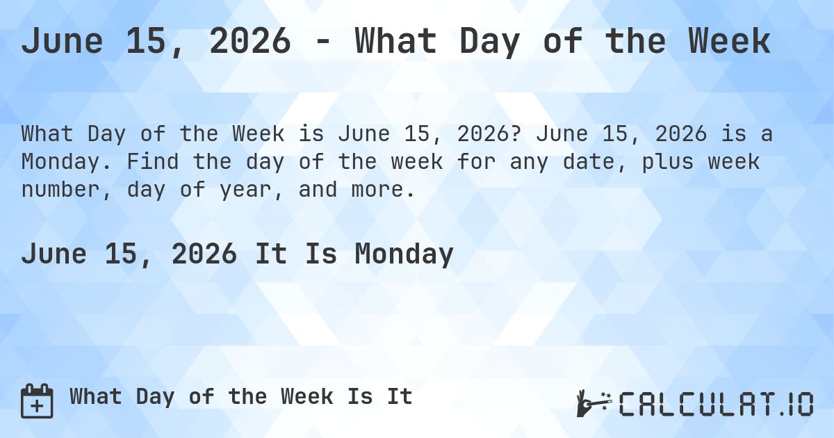 June 15, 2026 - What Day of the Week. June 15, 2026 is a Monday. Find the day of the week for any date, plus week number, day of year, and more.