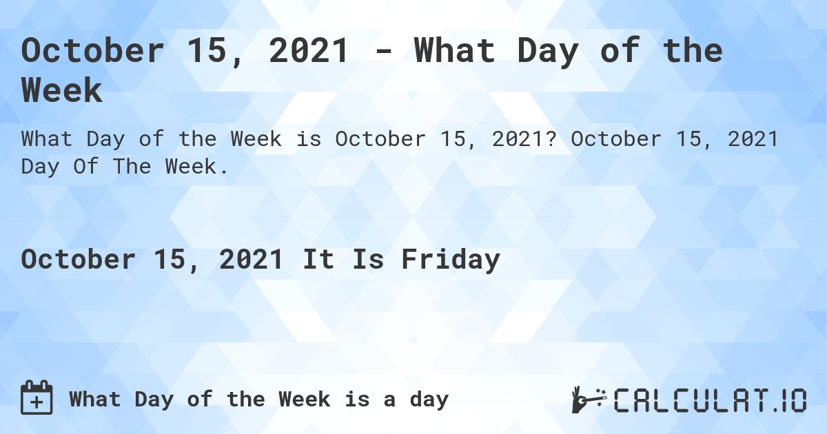 October 15, 2021 - What Day of the Week. October 15, 2021 Day Of The Week.