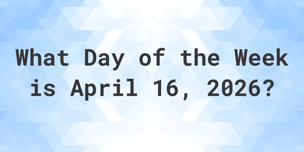 April 16, 2026 What Day of the Week Calculatio