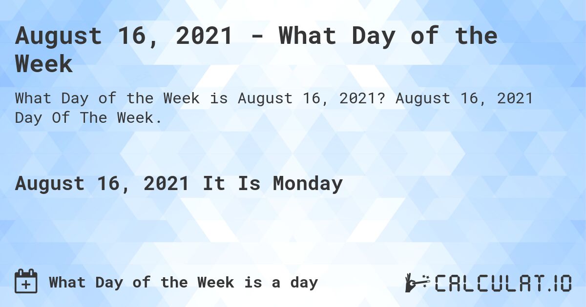August 16, 2021 - What Day of the Week. August 16, 2021 Day Of The Week.