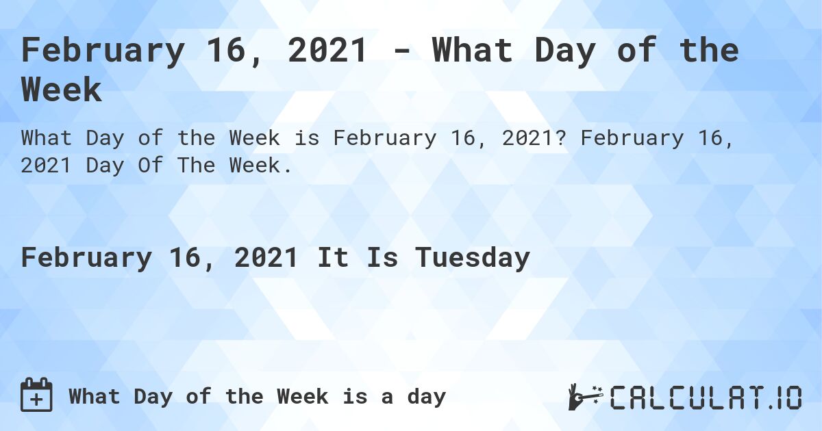 February 16, 2021 - What Day of the Week. February 16, 2021 Day Of The Week.