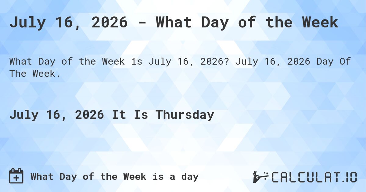 July 16, 2026 - What Day of the Week. July 16, 2026 Day Of The Week.