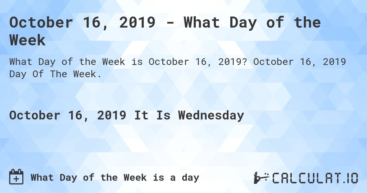 October 16, 2019 - What Day of the Week. October 16, 2019 Day Of The Week.