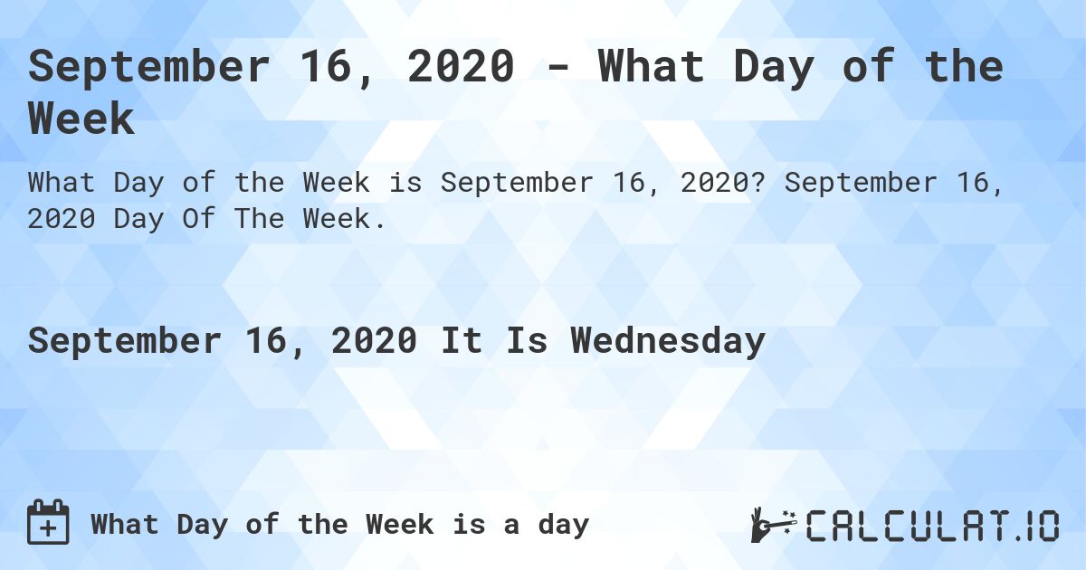 September 16, 2020 - What Day of the Week. September 16, 2020 Day Of The Week.