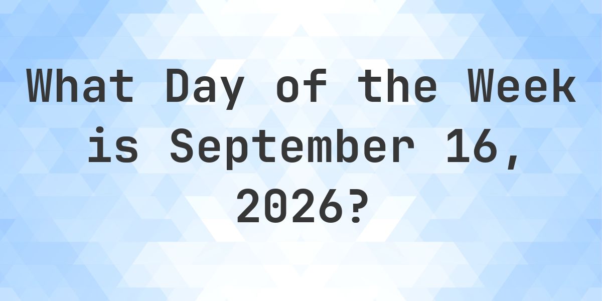 September 16, 2026 - What Day of the Week - Calculatio