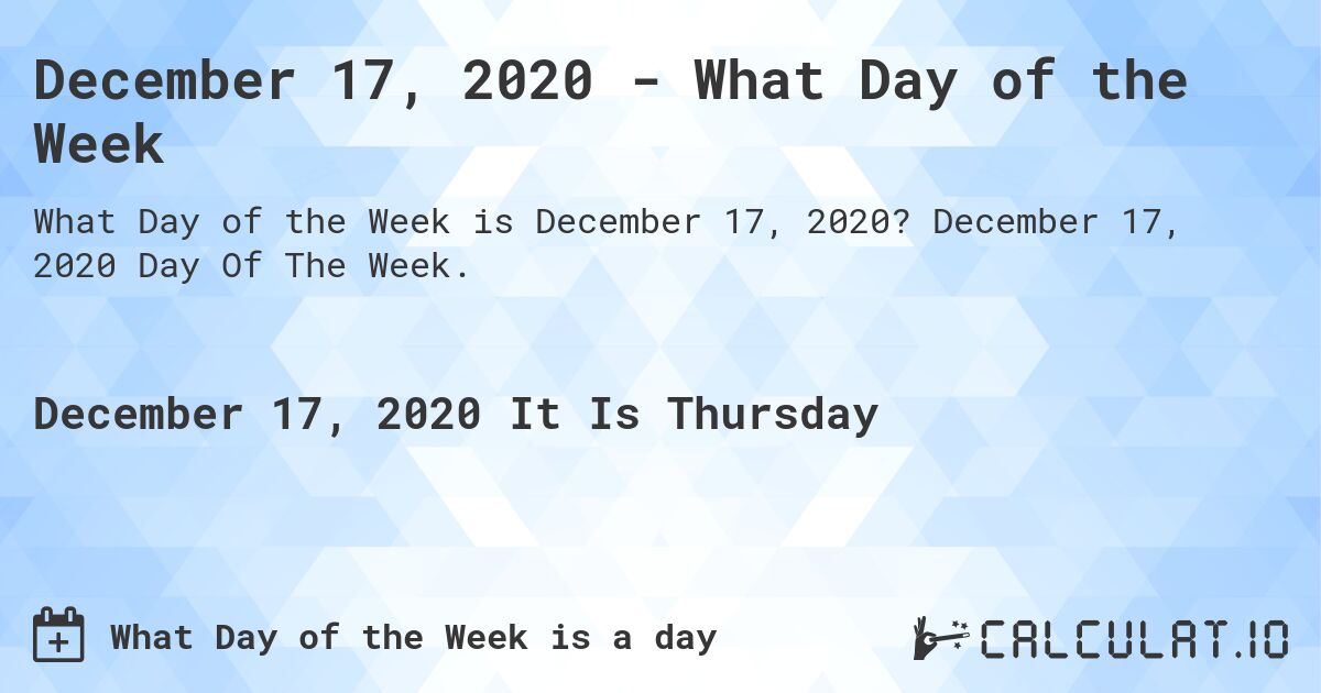 December 17, 2020 - What Day of the Week. December 17, 2020 Day Of The Week.