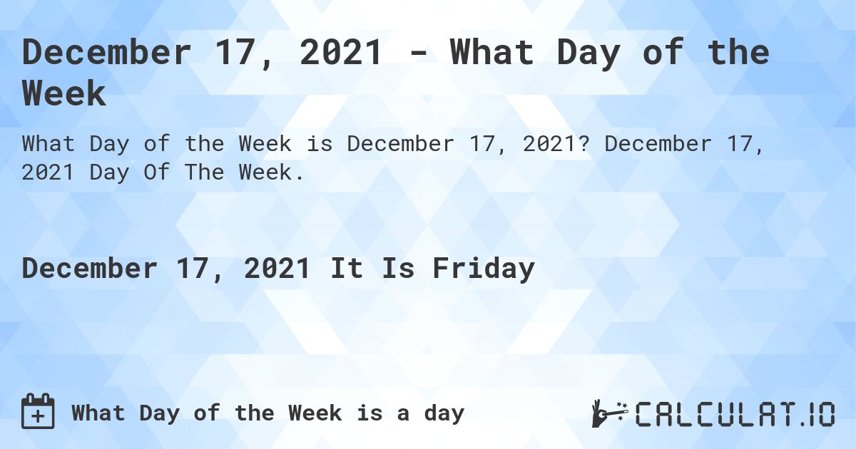 December 17, 2021 - What Day of the Week. December 17, 2021 Day Of The Week.