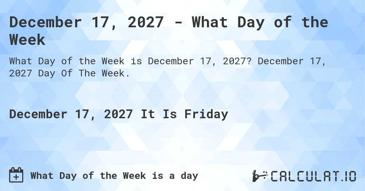 December 17, 2027 - What Day of the Week. December 17, 2027 Day Of The Week.