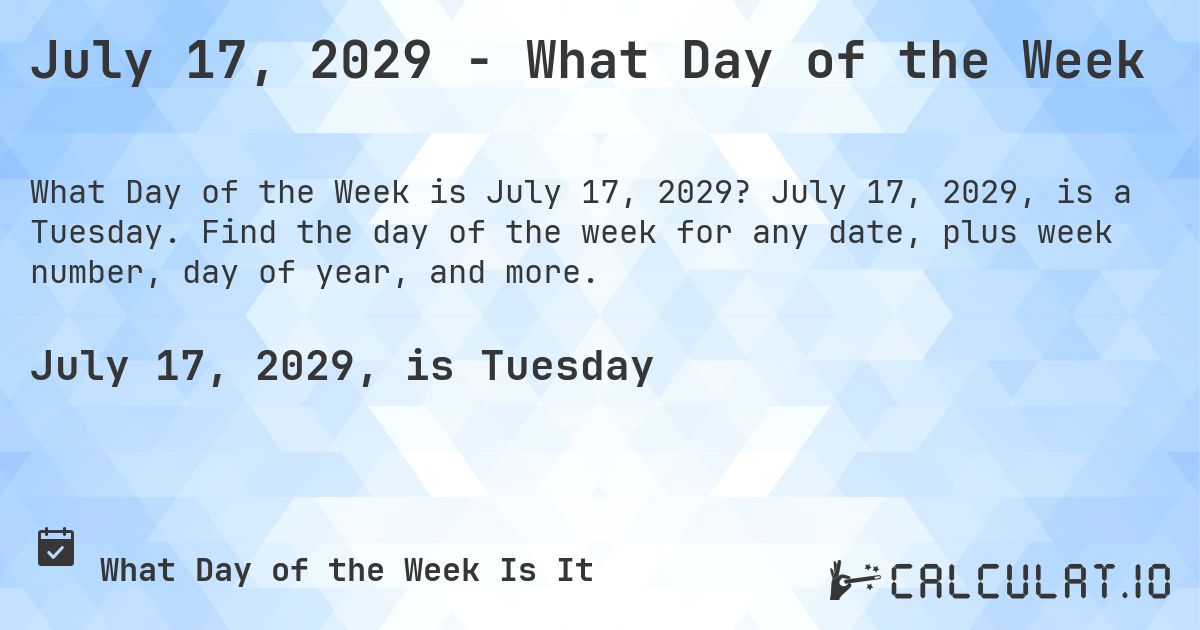 July 17, 2029 - What Day of the Week. July 17, 2029, is a Tuesday. Find the day of the week for any date, plus week number, day of year, and more.