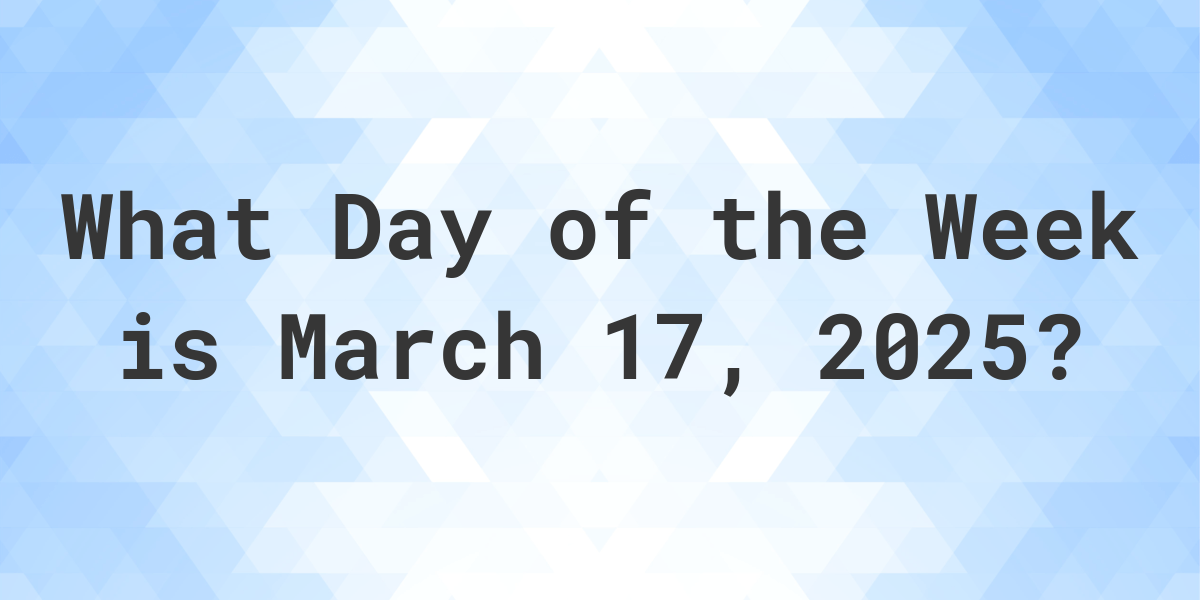 March 17, 2025 What Day of the Week Calculatio