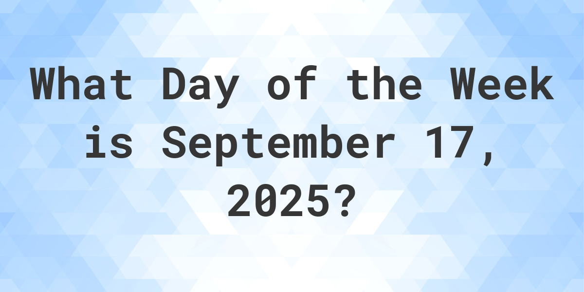 September 17, 2025 What Day of the Week Calculatio