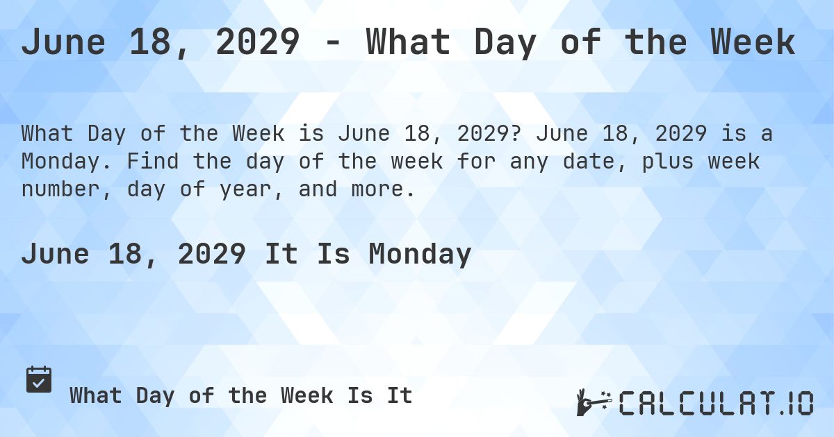June 18, 2029 - What Day of the Week. June 18, 2029 is a Monday. Find the day of the week for any date, plus week number, day of year, and more.