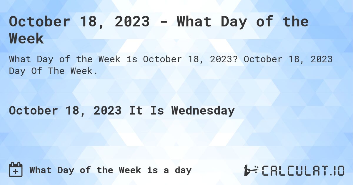 October 18, 2023 - What Day of the Week. October 18, 2023 Day Of The Week.
