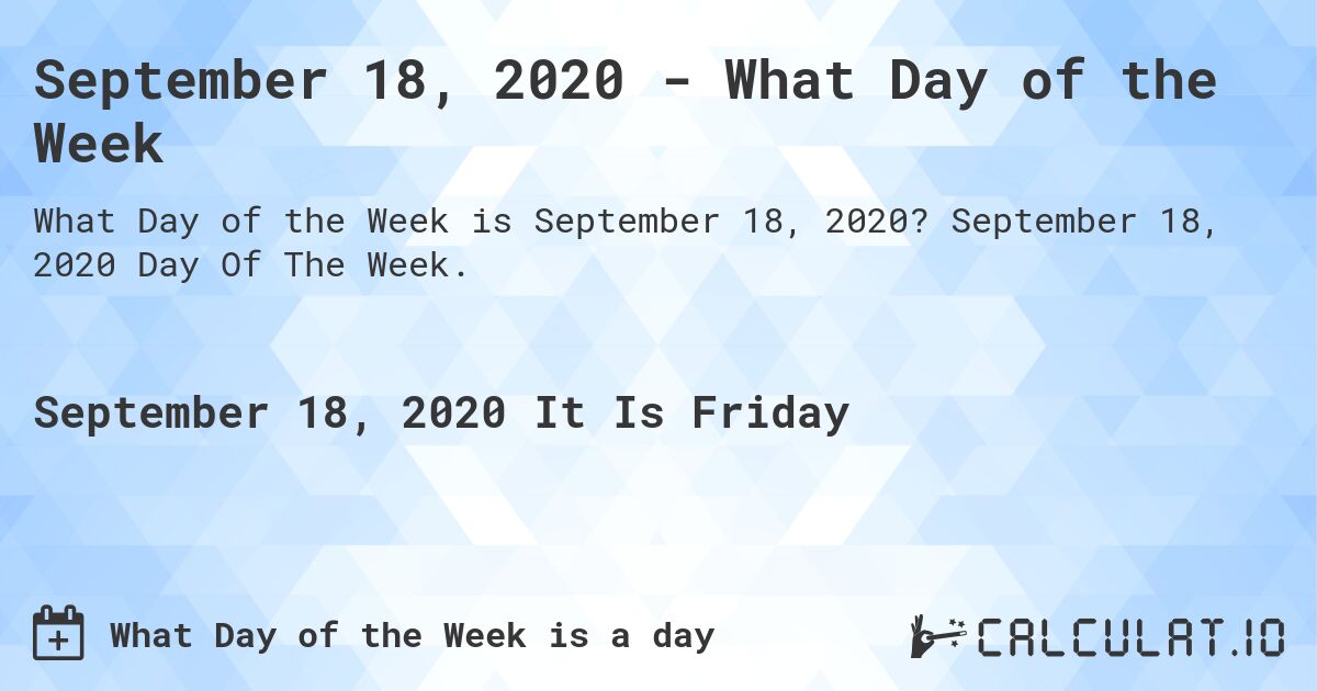 September 18, 2020 - What Day of the Week. September 18, 2020 Day Of The Week.