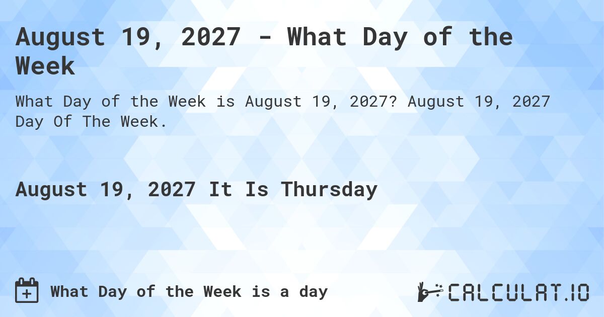 August 19, 2027 - What Day of the Week. August 19, 2027 Day Of The Week.