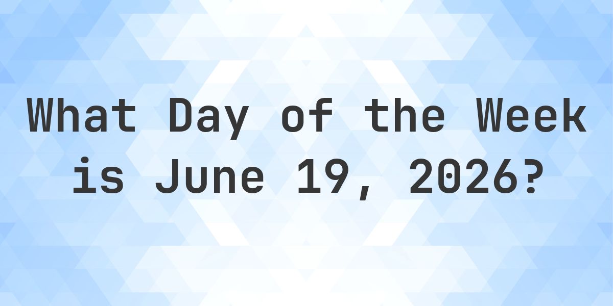 June 19, 2026 - What Day of the Week - Calculatio