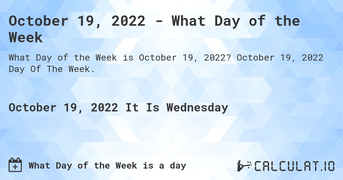 October 19, 2022 - What Day of the Week. October 19, 2022 Day Of The Week.