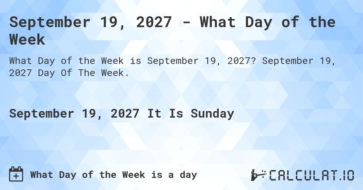 September 19, 2027 - What Day of the Week. September 19, 2027 Day Of The Week.