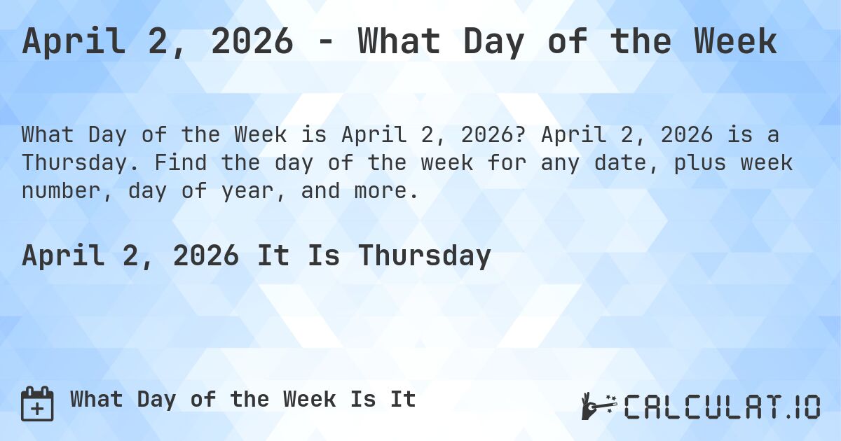 April 2, 2026 - What Day of the Week. April 2, 2026 is a Thursday. Find the day of the week for any date, plus week number, day of year, and more.