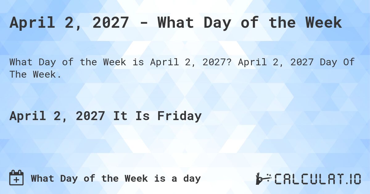 April 2, 2027 - What Day of the Week. April 2, 2027 Day Of The Week.