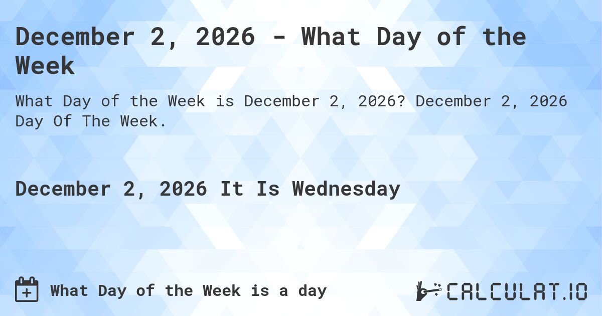 December 2, 2026 - What Day of the Week. December 2, 2026 Day Of The Week.
