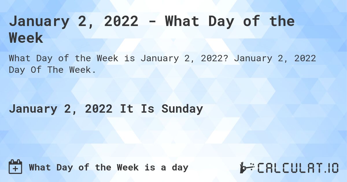 January 2, 2022 - What Day of the Week. January 2, 2022 Day Of The Week.