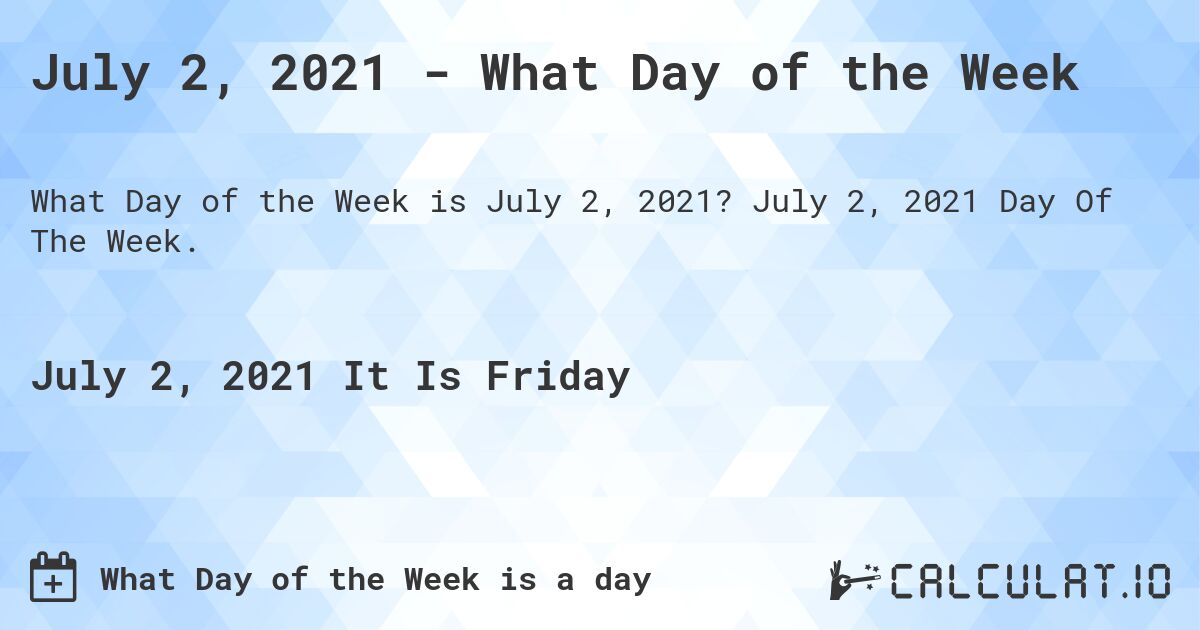 July 2, 2021 - What Day of the Week. July 2, 2021 Day Of The Week.