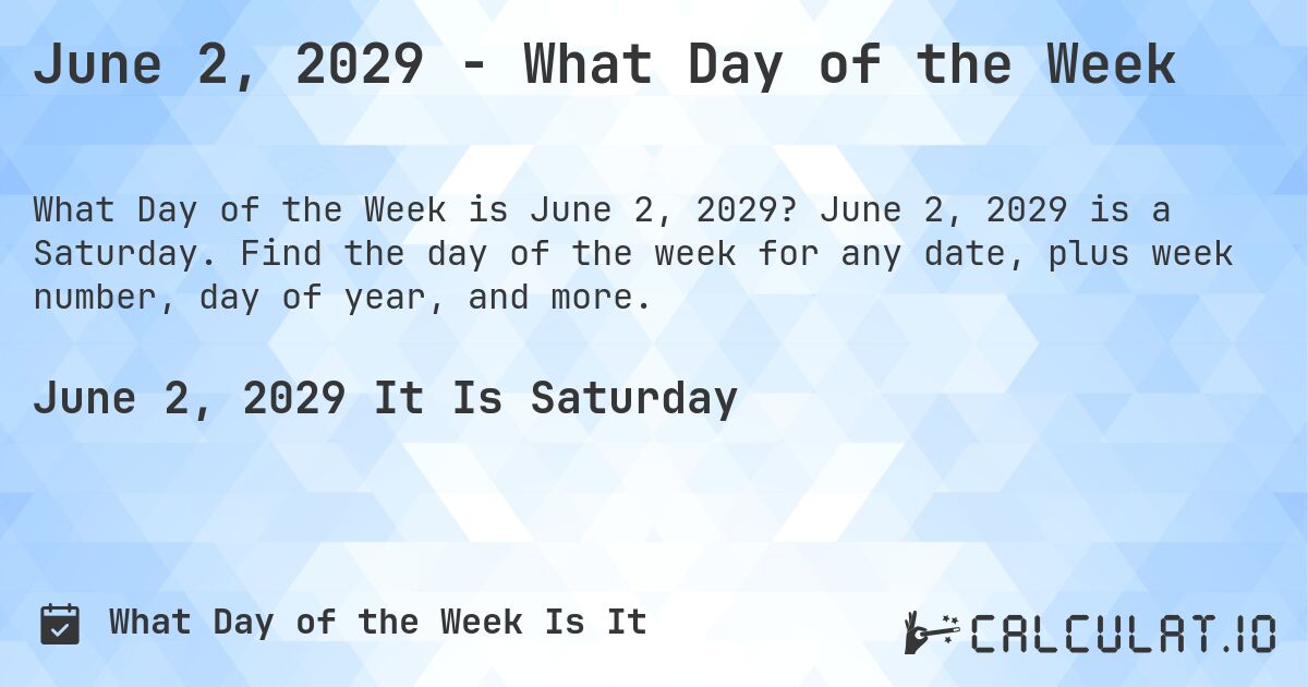 June 2, 2029 - What Day of the Week. June 2, 2029 is a Saturday. Find the day of the week for any date, plus week number, day of year, and more.