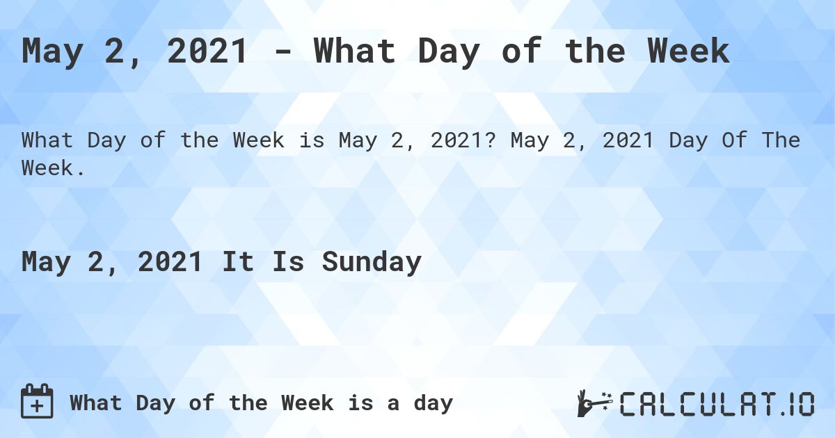May 2, 2021 - What Day of the Week. May 2, 2021 Day Of The Week.