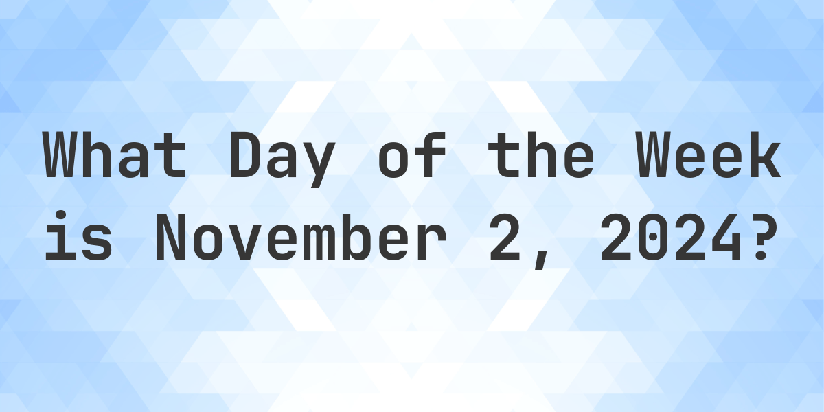November 2, 2024 - What Day of the Week - Calculatio