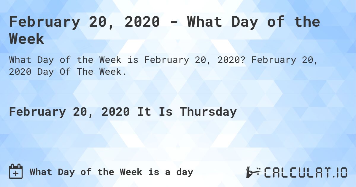 February 20, 2020 - What Day of the Week. February 20, 2020 Day Of The Week.