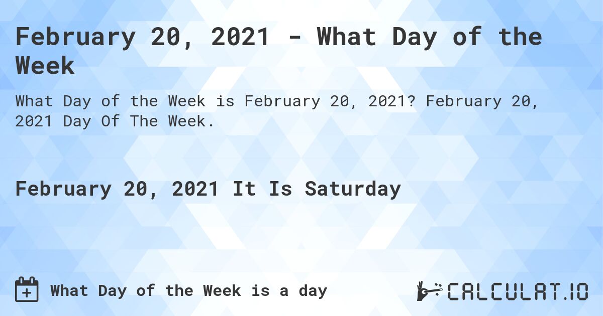 February 20, 2021 - What Day of the Week. February 20, 2021 Day Of The Week.