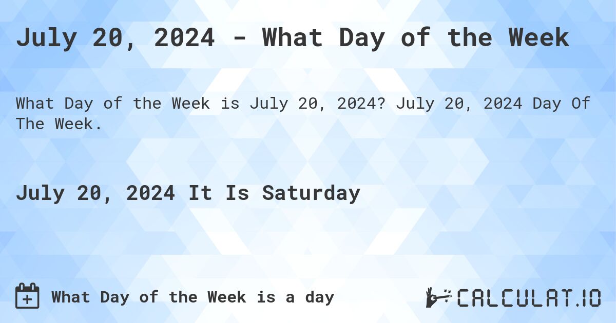July 20, 2024 - What Day of the Week. July 20, 2024 Day Of The Week.