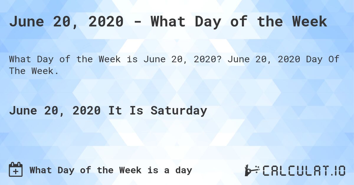 June 20, 2020 - What Day of the Week. June 20, 2020 Day Of The Week.