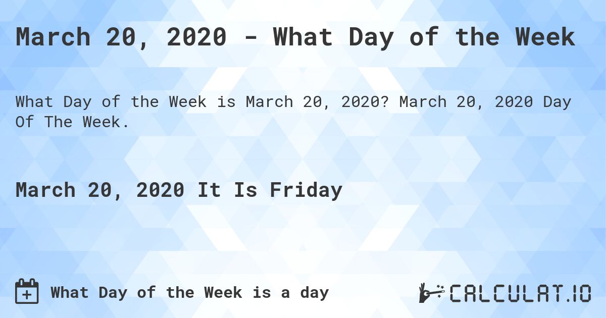 March 20, 2020 - What Day of the Week. March 20, 2020 Day Of The Week.