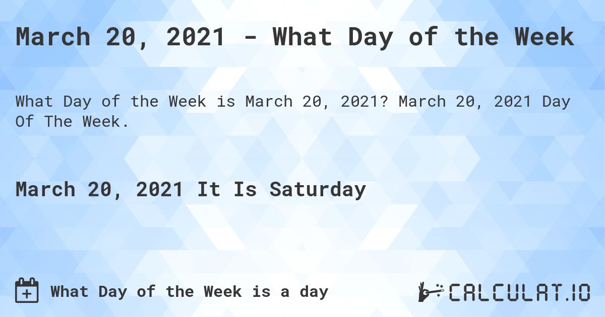 March 20, 2021 - What Day of the Week. March 20, 2021 Day Of The Week.